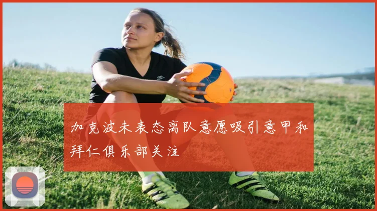 加克波未表态离队意愿吸引意甲和拜仁俱乐部关注