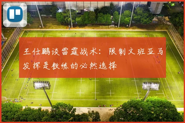 王仕鹏谈雷霆战术：限制文班亚马发挥是教练的必然选择